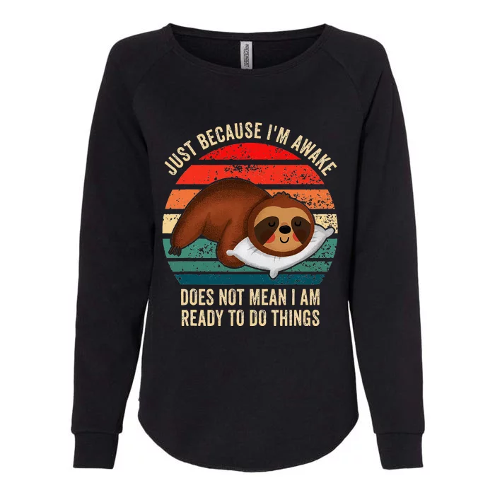 Just Because IM Awake DoesnT Mean IM Ready To Do Things Womens California Wash Sweatshirt