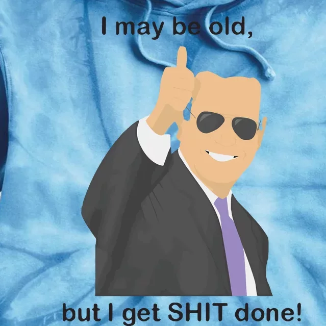 Joe Biden I May Be Old But I Get Shit Done Tie Dye Hoodie