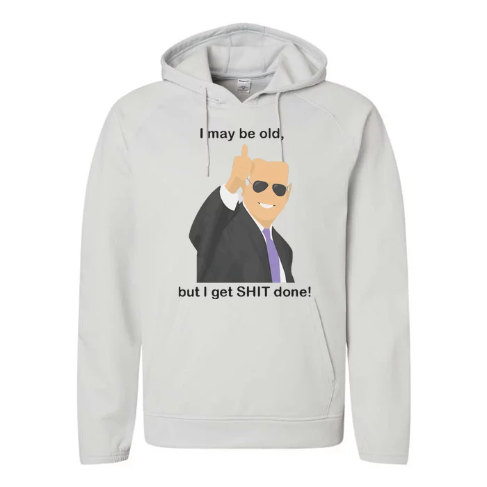 Joe Biden I May Be Old But I Get Shit Done Performance Fleece Hoodie