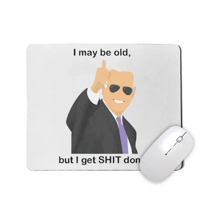 Joe Biden I May Be Old But I Get Shit Done Mousepad