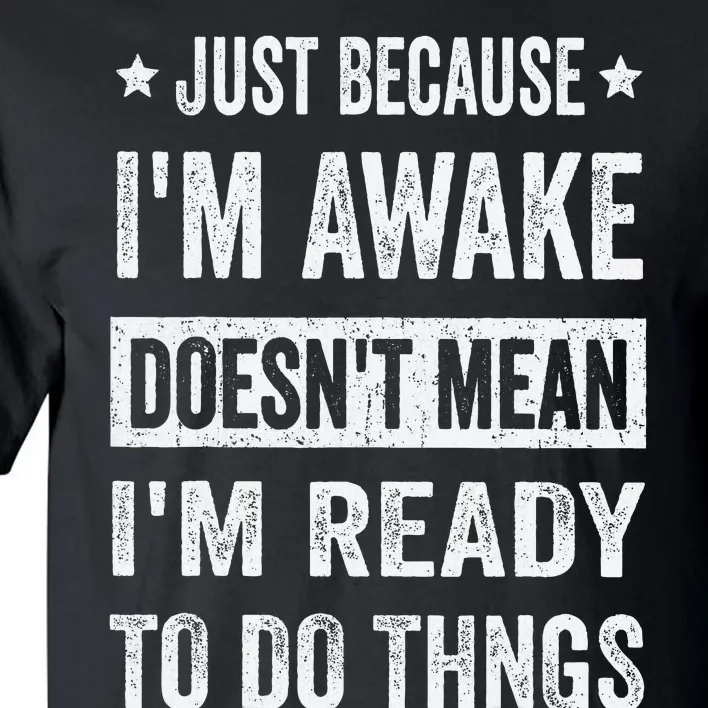 Just Because Im Awake Funny For Tweens And Ns Tall T-Shirt