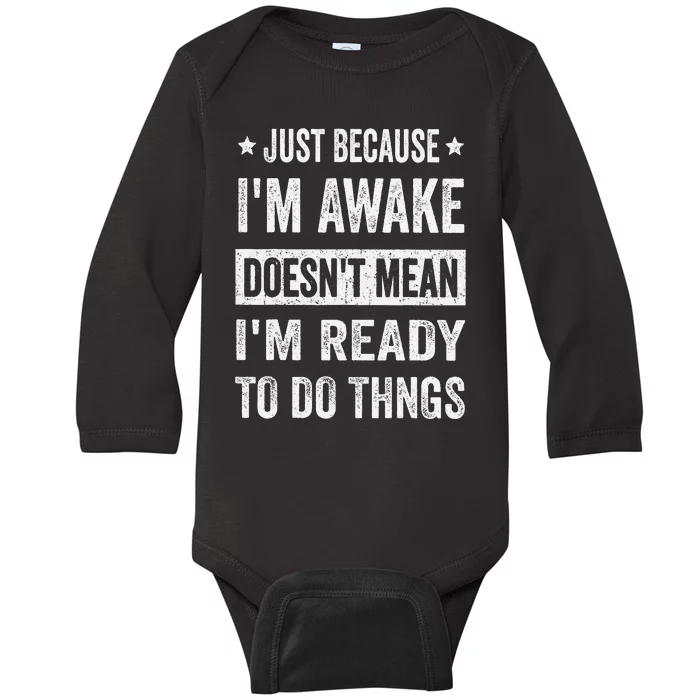 Just Because Im Awake Funny For Tweens And Ns Baby Long Sleeve Bodysuit