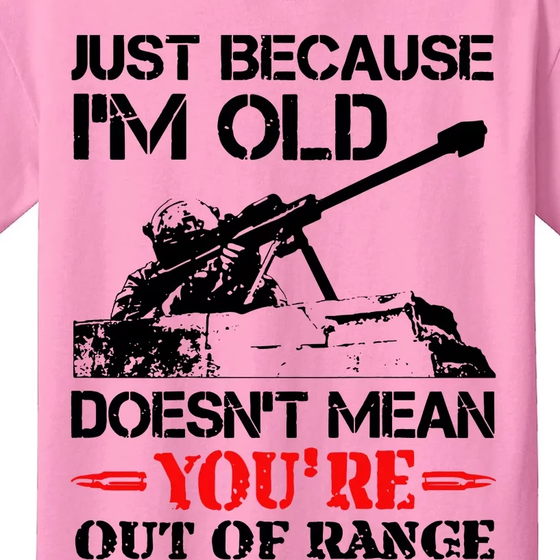 Just Because IM Old DoesnT Mean YouRe Out Of Range Kids T-Shirt