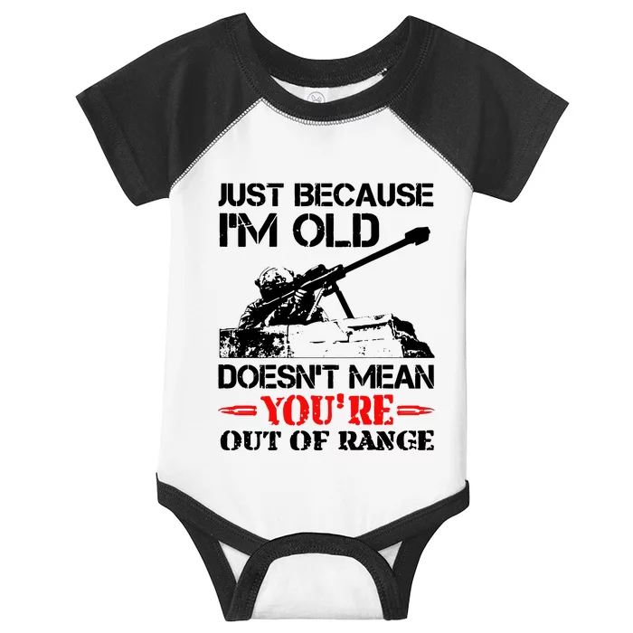 Just Because IM Old DoesnT Mean YouRe Out Of Range Infant Baby Jersey Bodysuit