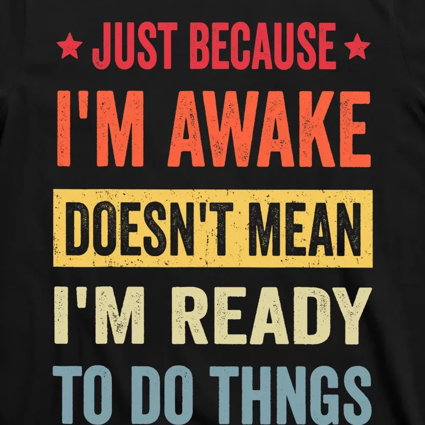 Just Because I'm Awake Funny Design for Tweens and Teens T-Shirt