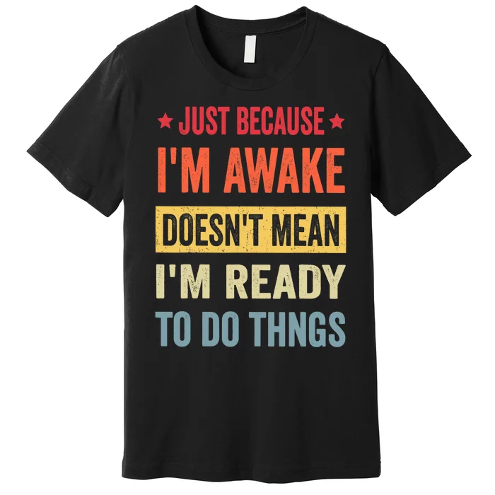 Just Because I'm Awake Funny Design for Tweens and Teens Premium T-Shirt