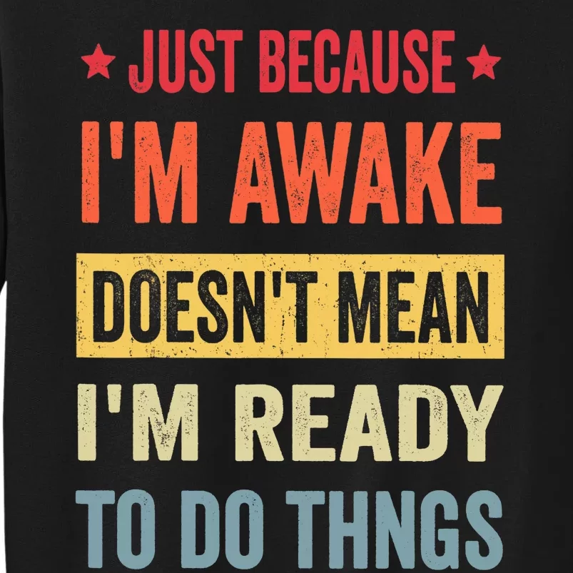 Just Because I'm Awake Funny Design for Tweens and Teens Tall Sweatshirt