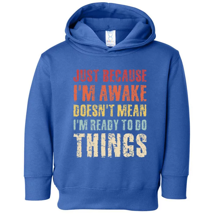 Just Because I'm Awake Doesn't Mean I'm Ready To Do Things Toddler Hoodie