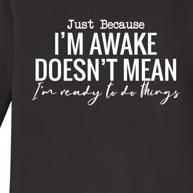 Just Because I'm Awake Doesn't Mean I'm Ready To Do Things Funny Baby Long Sleeve Bodysuit