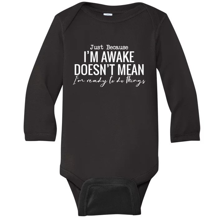 Just Because I'm Awake Doesn't Mean I'm Ready To Do Things Funny Baby Long Sleeve Bodysuit