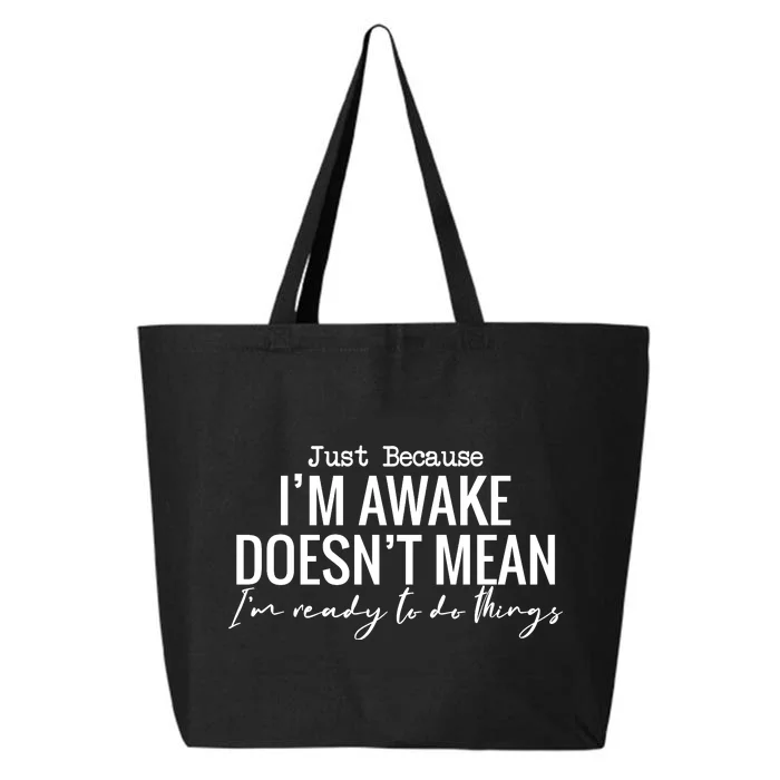 Just Because I'm Awake Doesn't Mean I'm Ready To Do Things Funny 25L Jumbo Tote