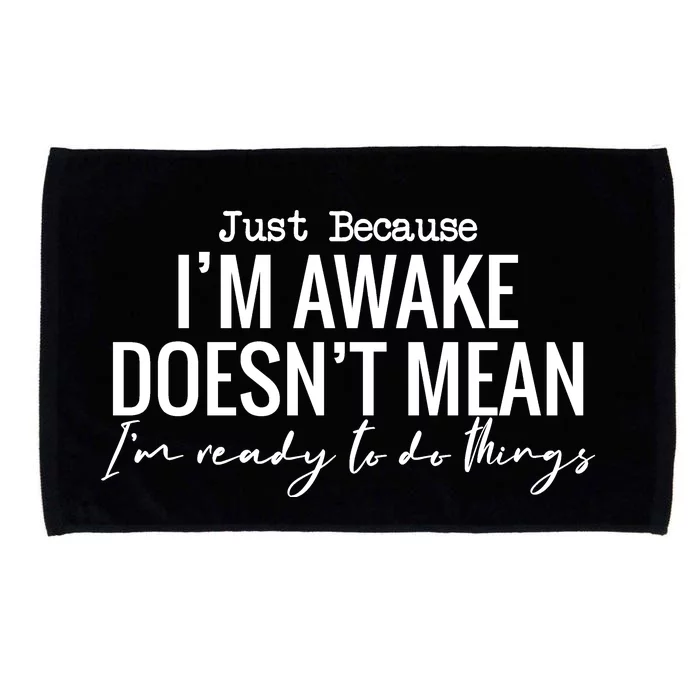 Just Because I'm Awake Doesn't Mean I'm Ready To Do Things Funny Microfiber Hand Towel