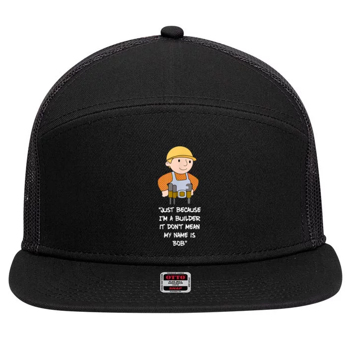 Just Because I'm A Builder It Don't Mean My Name Is Bob 7 Panel Mesh Trucker Snapback Hat