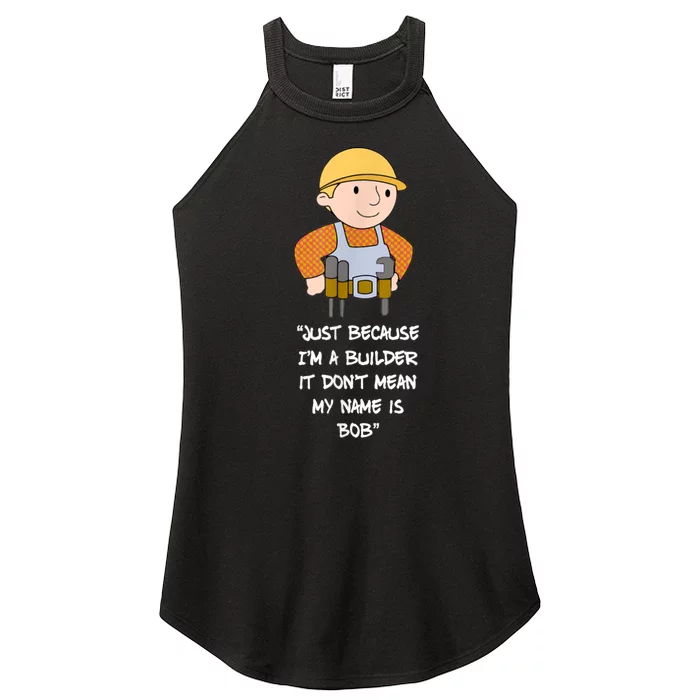 Just Because I'm A Builder It Don't Mean My Name Is Bob Women’s Perfect Tri Rocker Tank