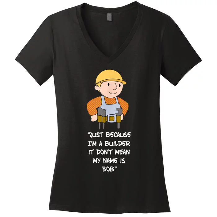 Just Because I'm A Builder It Don't Mean My Name Is Bob Women's V-Neck T-Shirt