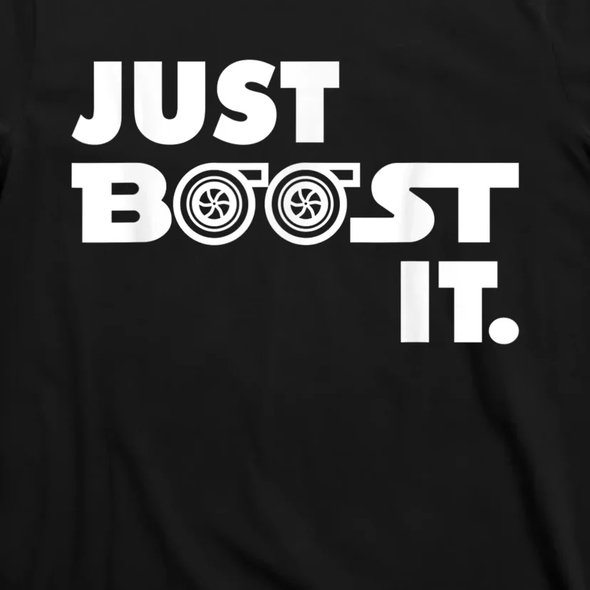 Just Boost It. Turbo And Turbocharger Engine And Race Car T-Shirt