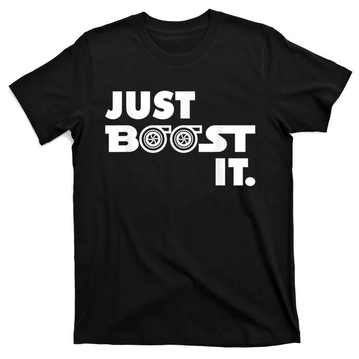 Just Boost It. Turbo And Turbocharger Engine And Race Car T-Shirt