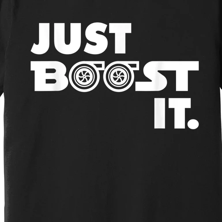 Just Boost It. Turbo And Turbocharger Engine And Race Car Premium T-Shirt