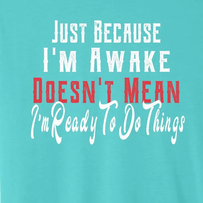 Just Because I'm Awake Doesn't Mean Im Ready Funny Sarcastic ChromaSoft Performance T-Shirt