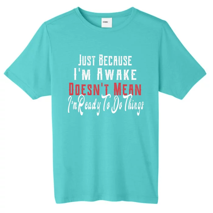 Just Because I'm Awake Doesn't Mean Im Ready Funny Sarcastic ChromaSoft Performance T-Shirt