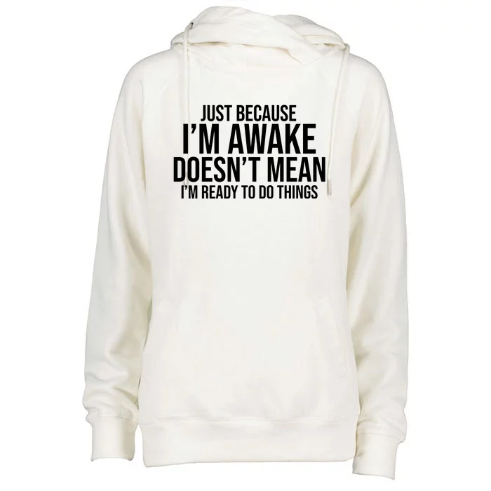 Just Because I'm Awake Doesn't Mean I'm Ready To Do Things Funny Womens Funnel Neck Pullover Hood