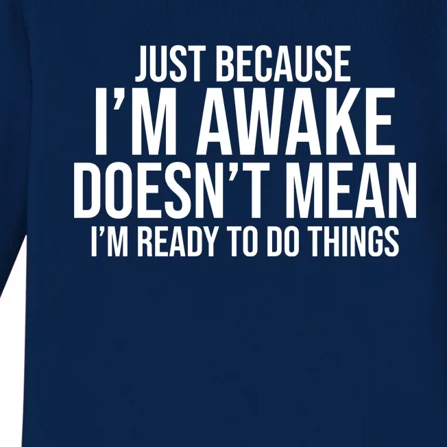 Just Because I'm Awake Doesn't Mean I'm Ready To Do Things Funny Baby Long Sleeve Bodysuit