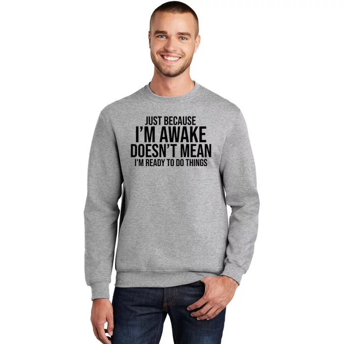 Just Because I'm Awake Doesn't Mean I'm Ready To Do Things Funny Sweatshirt