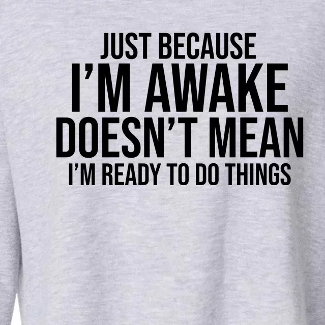 Just Because I'm Awake Doesn't Mean I'm Ready To Do Things Funny Cropped Pullover Crew