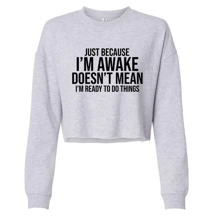 Just Because I'm Awake Doesn't Mean I'm Ready To Do Things Funny Cropped Pullover Crew