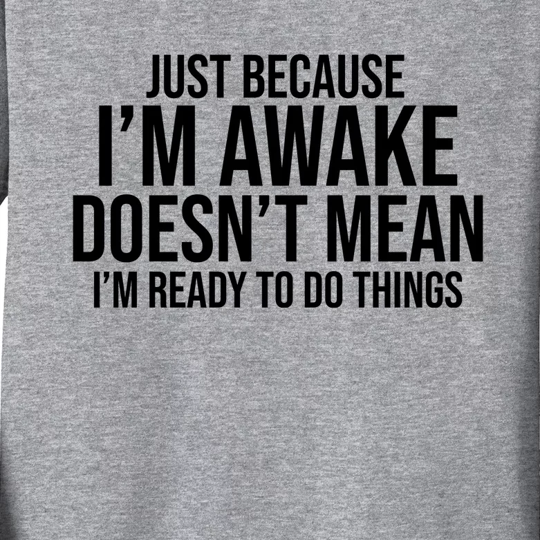 Just Because I'm Awake Doesn't Mean I'm Ready To Do Things Funny Kids Long Sleeve Shirt