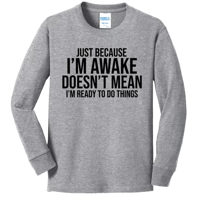 Just Because I'm Awake Doesn't Mean I'm Ready To Do Things Funny Kids Long Sleeve Shirt