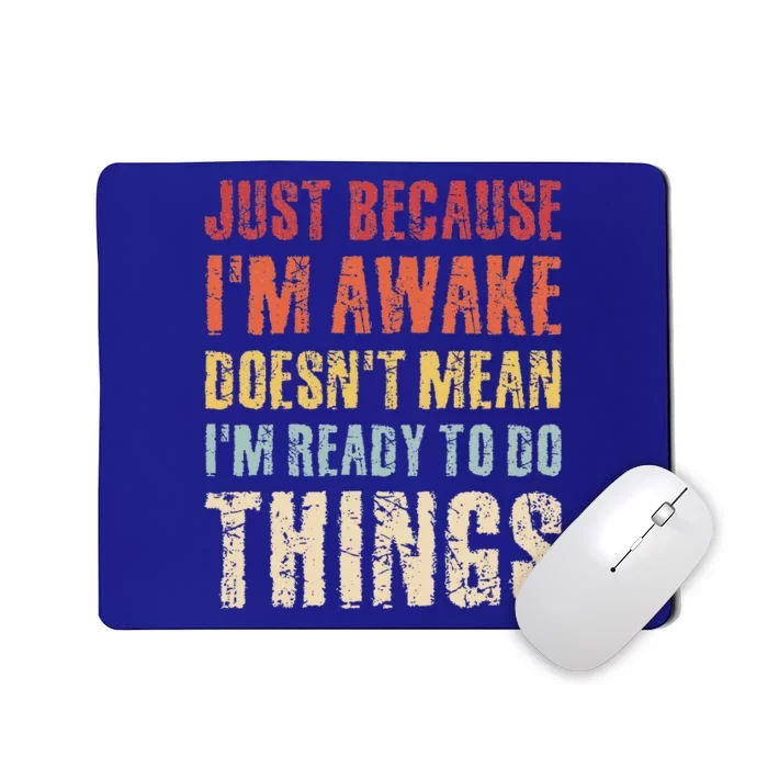 Just Because I'm Awake Doesn't Mean I'm Ready To Do Things Mousepad