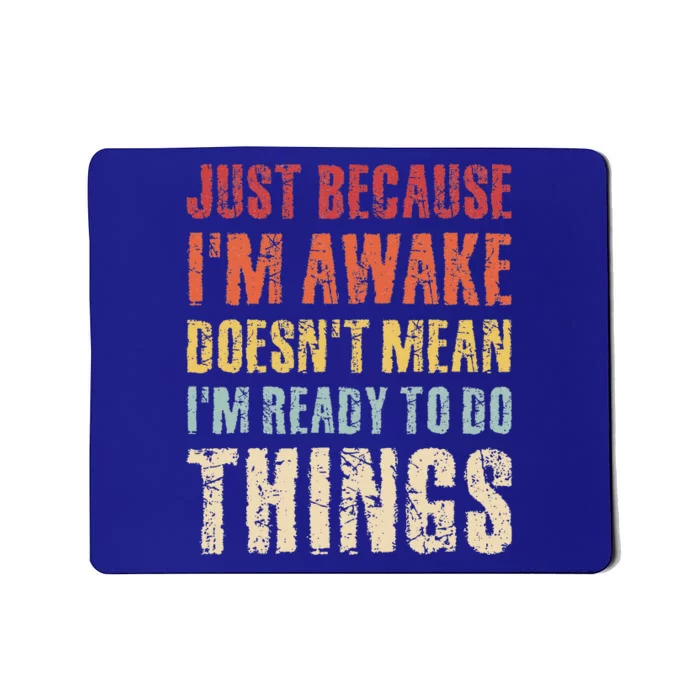 Just Because I'm Awake Doesn't Mean I'm Ready To Do Things Mousepad