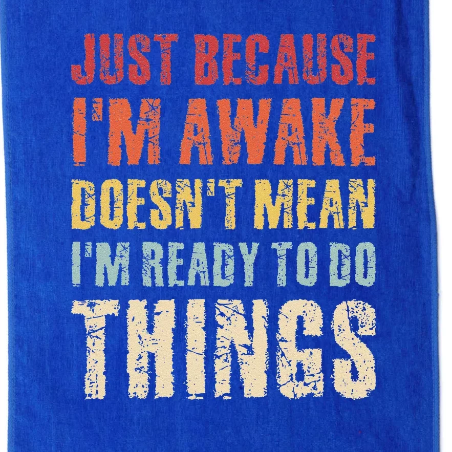 Just Because I'm Awake Doesn't Mean I'm Ready To Do Things Platinum Collection Golf Towel