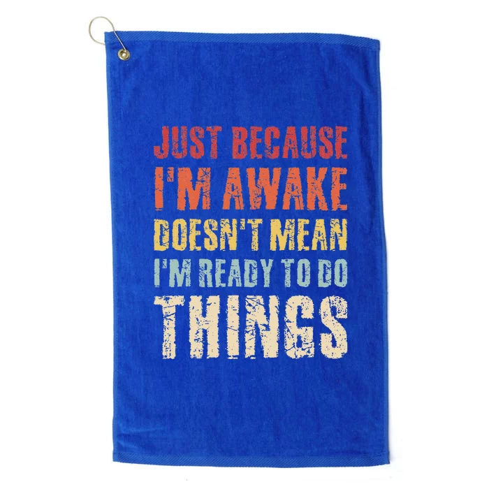 Just Because I'm Awake Doesn't Mean I'm Ready To Do Things Platinum Collection Golf Towel