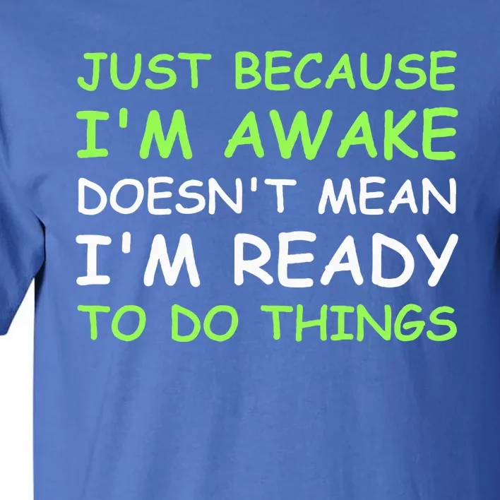 Just Because I'm Awake Funny Saying Tall T-Shirt