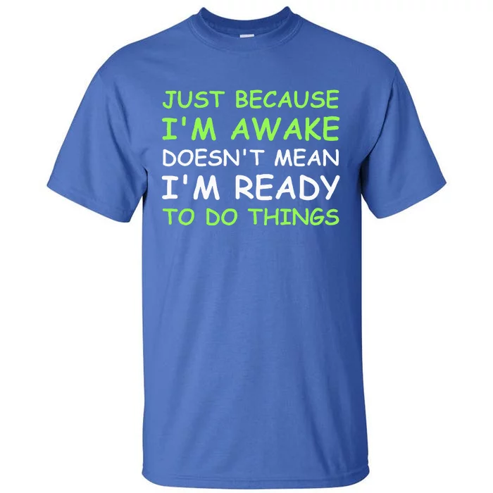 Just Because I'm Awake Funny Saying Tall T-Shirt