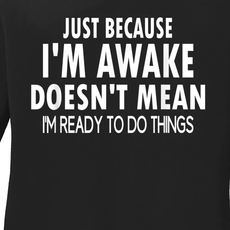 Just Because Im Awake Funny Tee For Tweens And Teens Ladies Long Sleeve Shirt