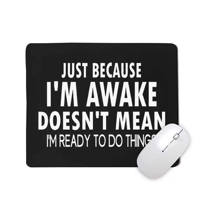 Just Because IM Awake Funny For Tweens And Teens Mousepad