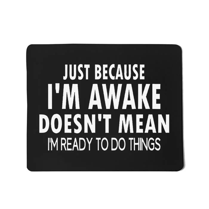 Just Because IM Awake Funny For Tweens And Teens Mousepad