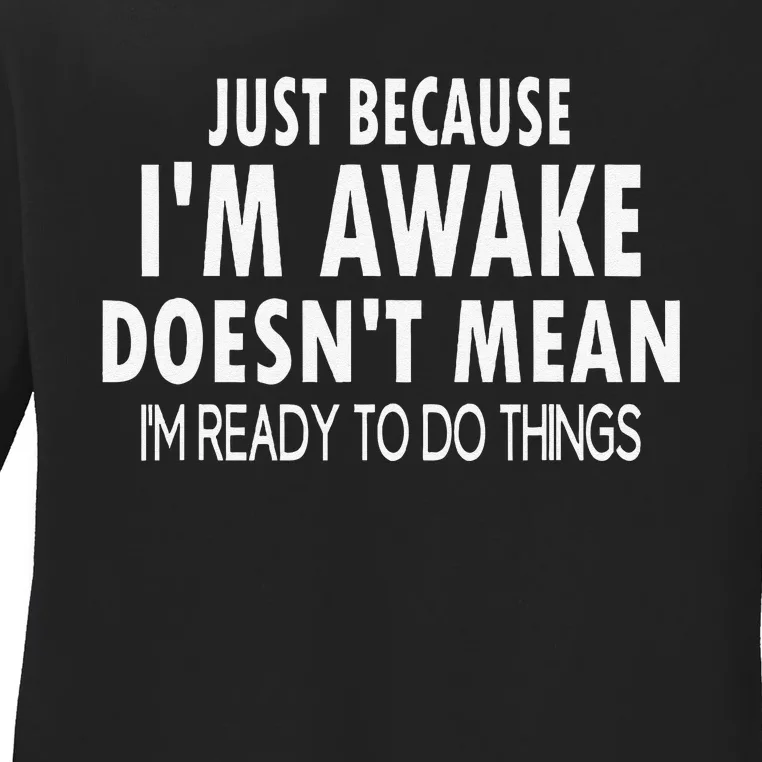 Just Because IM Awake Funny For Tweens And Teens Ladies Long Sleeve Shirt