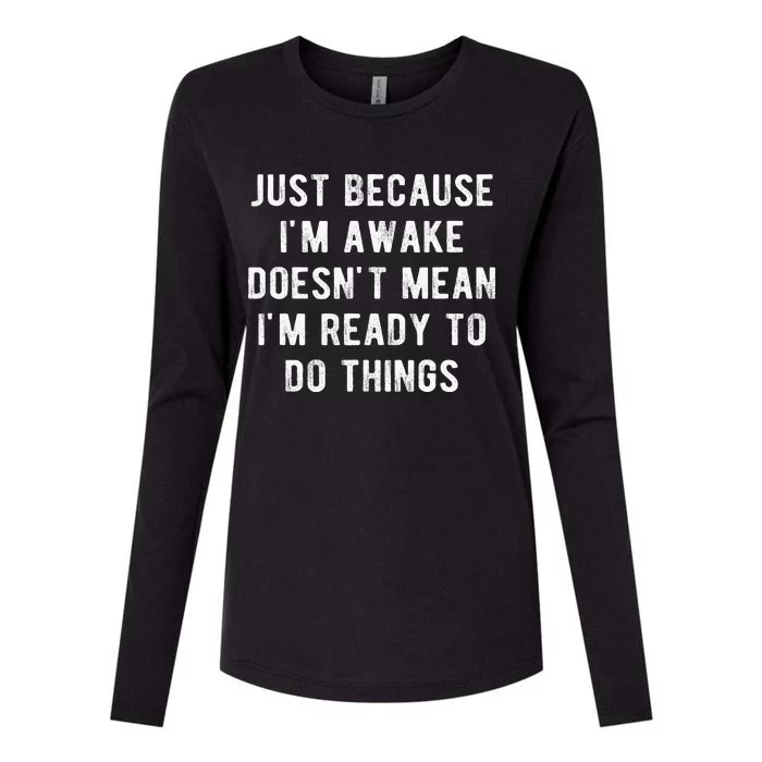 Just Because IM Awake DoesnT Mean IM Ready To Do Things Womens Cotton Relaxed Long Sleeve T-Shirt