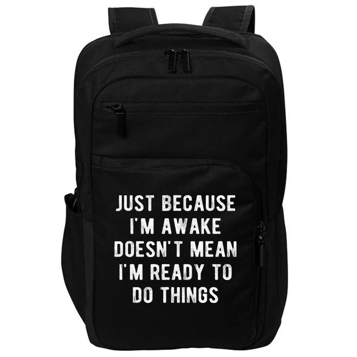 Just Because IM Awake DoesnT Mean IM Ready To Do Things Impact Tech Backpack