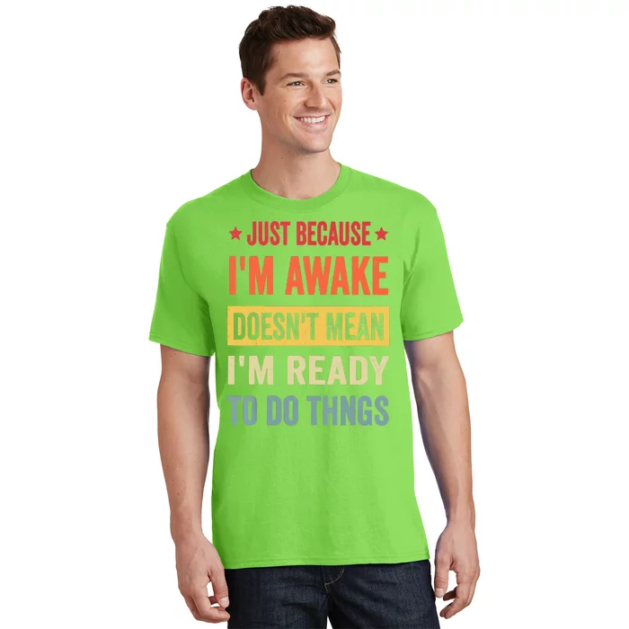 Just Because I'm Awake Funny T-Shirt