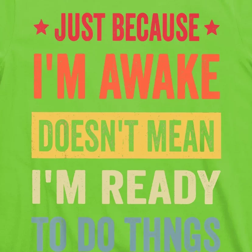 Just Because I'm Awake Funny T-Shirt