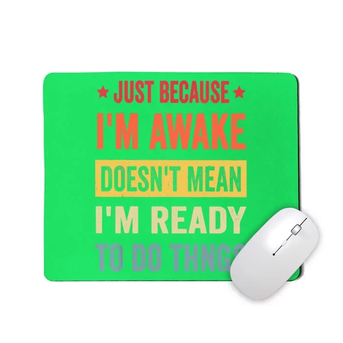 Just Because I'm Awake Funny Mousepad