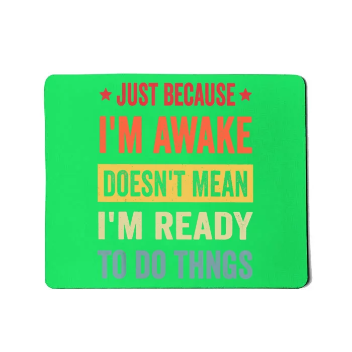 Just Because I'm Awake Funny Mousepad