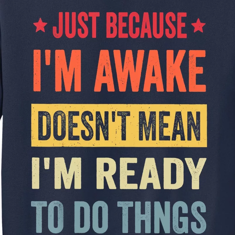 Just Because I'm Awake Funny Sweatshirt