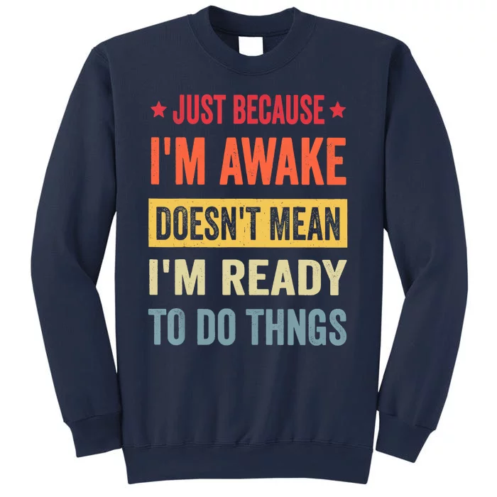 Just Because I'm Awake Funny Sweatshirt