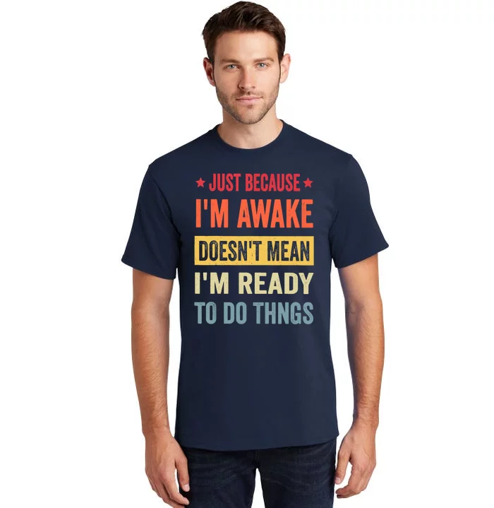 Just Because I'm Awake Funny Tall T-Shirt